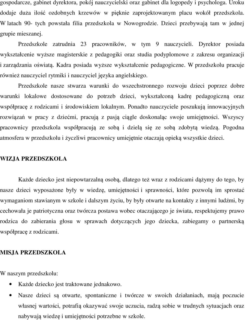 Dyrektor posiada wykształcenie wyższe magisterskie z pedagogiki oraz studia podyplomowe z zakresu organizacji i zarządzania oświatą. Kadra posiada wyższe wykształcenie pedagogiczne.