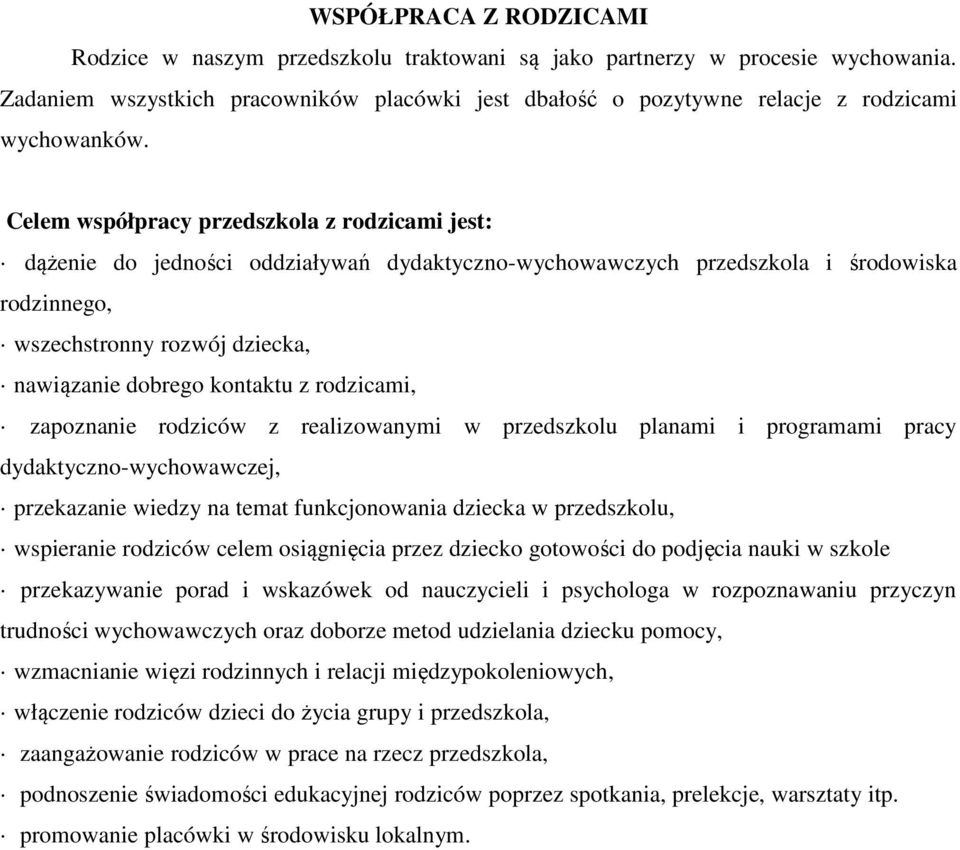 Celem współpracy przedszkola z rodzicami jest: dążenie do jedności oddziaływań dydaktyczno-wychowawczych przedszkola i środowiska rodzinnego, wszechstronny rozwój dziecka, nawiązanie dobrego kontaktu