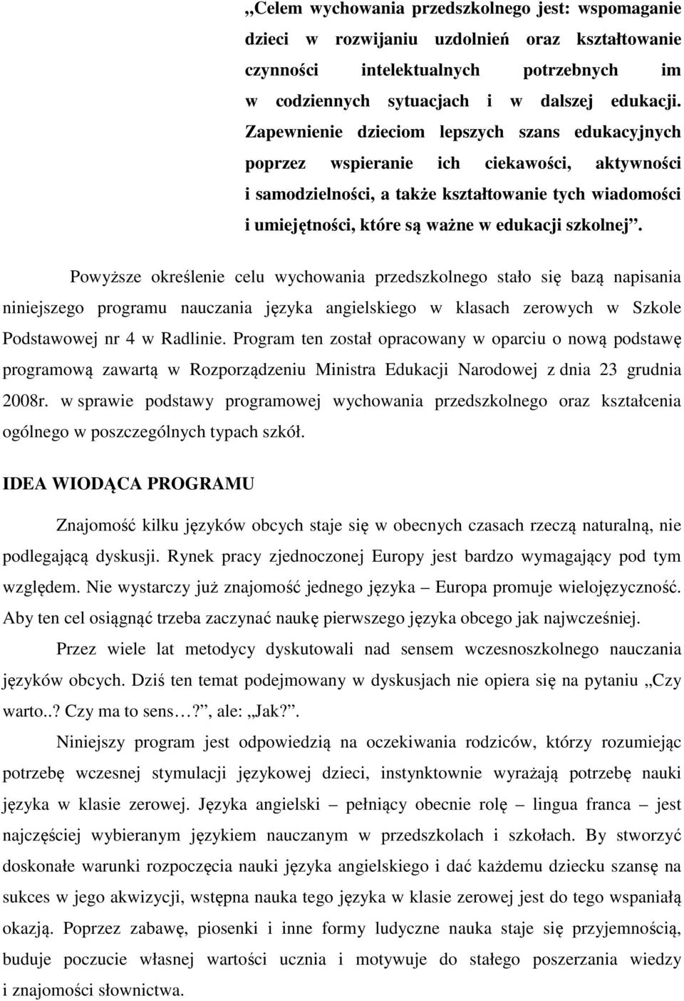 szkolnej. Powyższe określenie celu wychowania przedszkolnego stało się bazą napisania niniejszego programu nauczania języka angielskiego w klasach zerowych w Szkole Podstawowej nr 4 w Radlinie.