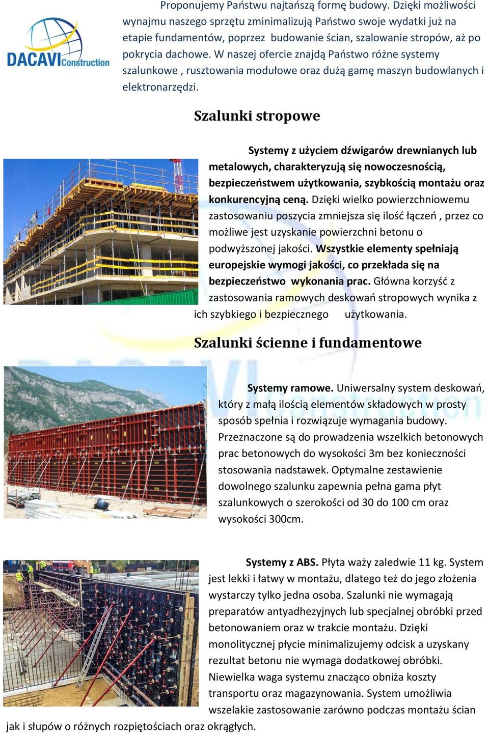 W naszej ofercie znajdą Państwo różne systemy szalunkowe, rusztowania modułowe oraz dużą gamę maszyn budowlanych i elektronarzędzi.