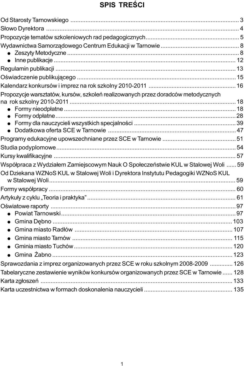 .. 16 Propozycje warsztatów, kursów, szkoleñ realizowanych przez doradców metodycznych na rok szkolny 2010-2011... 18 l Formy nieodp³atne... 18 l Formy odp³atne.