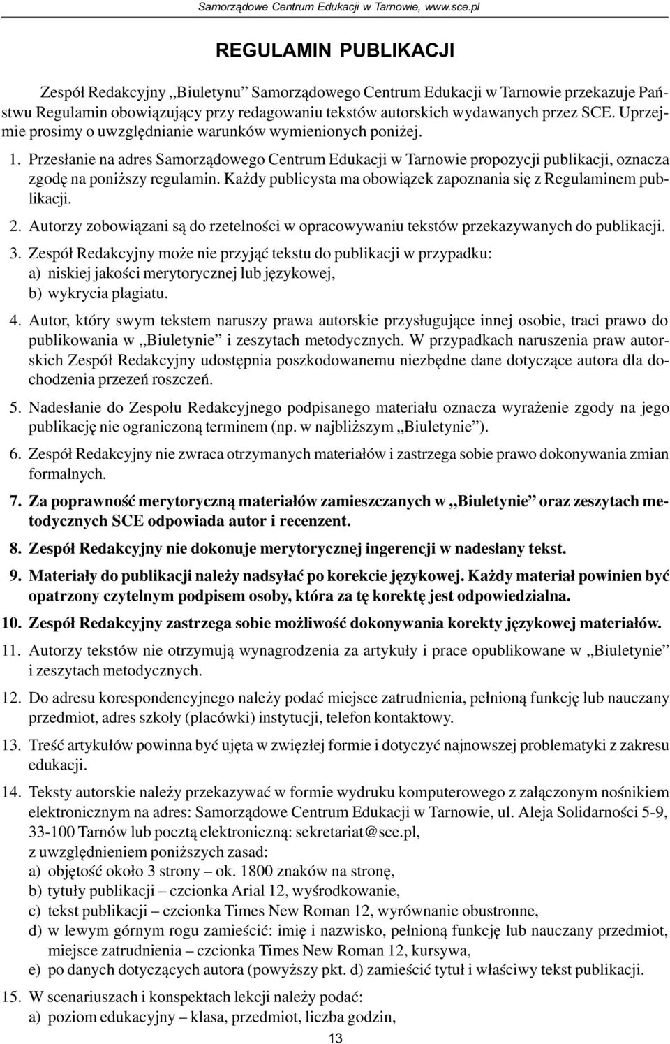 Ka dy publicysta ma obowi¹zek zapoznania siê z Regulaminem publikacji. 12. Autorzy zobowi¹zani s¹ do rzetelnoœci w opracowywaniu tekstów przekazywanych do publikacji. 13.