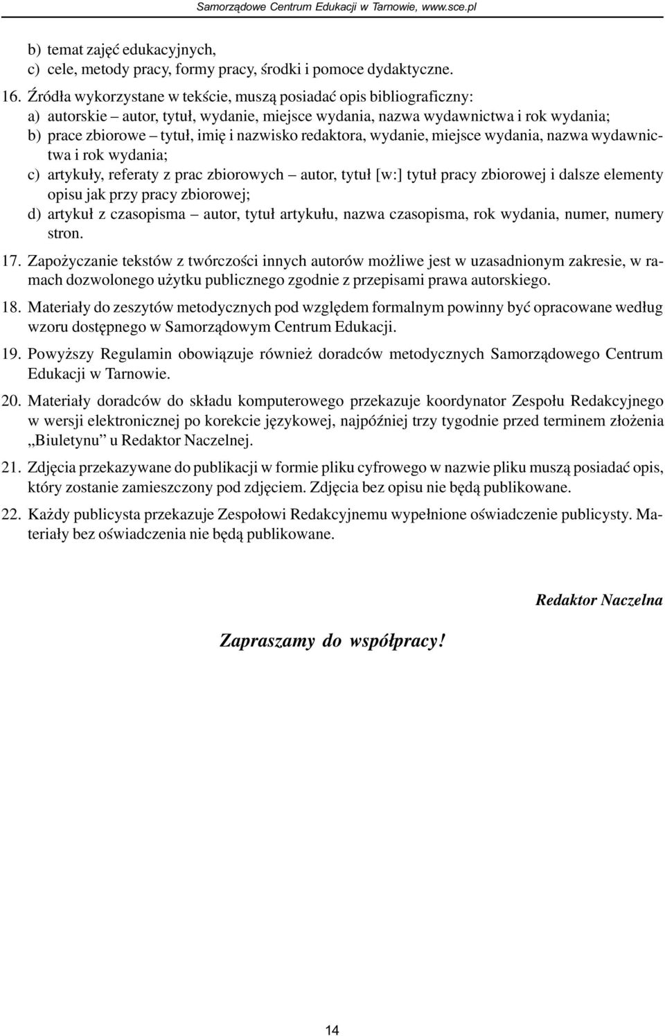 redaktora, wydanie, miejsce wydania, nazwa wydawnictwa i rok wydania; c) artyku³y, referaty z prac zbiorowych autor, tytu³ [w:] tytu³ pracy zbiorowej i dalsze elementy opisu jak przy pracy zbiorowej;