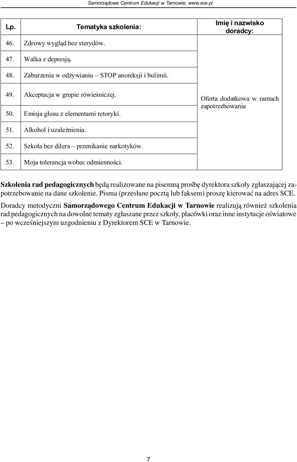 Szkolenia rad pedagogicznych bêd¹ realizowane na pisemn¹ proœbê dyrektora szko³y zg³aszaj¹cej zapotrzebowanie na dane szkolenie. Pisma (przes³ane poczt¹ lub faksem) proszê kierowaæ na adres SCE.