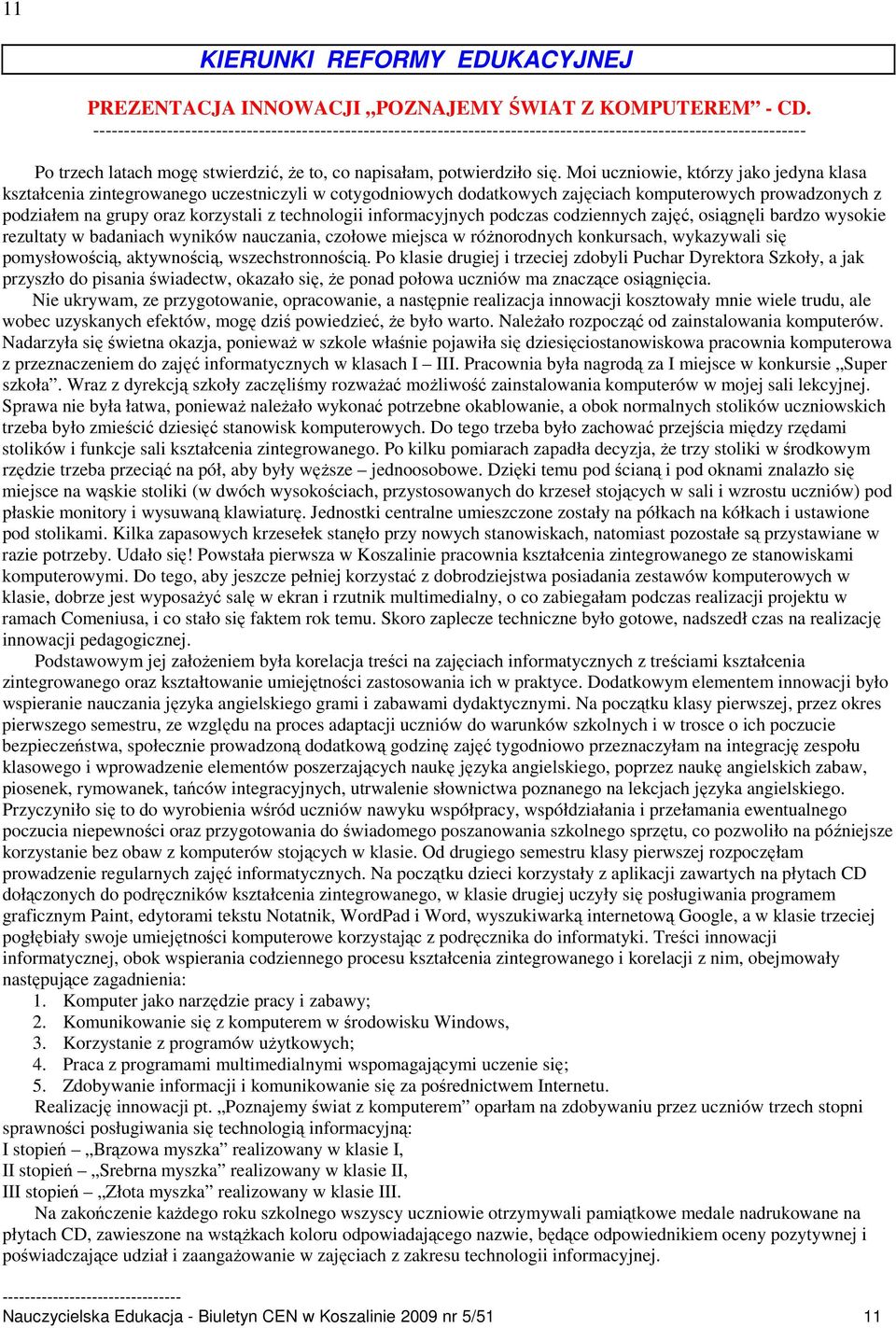 informacyjnych podczas codziennych zajęć, osiągnęli bardzo wysokie rezultaty w badaniach wyników nauczania, czołowe miejsca w róŝnorodnych konkursach, wykazywali się pomysłowością, aktywnością,