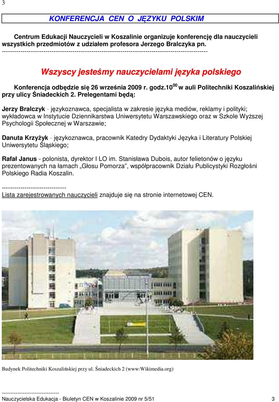 Prelegentami będą: Jerzy Bralczyk - językoznawca, specjalista w zakresie języka mediów, reklamy i polityki; wykładowca w Instytucie Dziennikarstwa Uniwersytetu Warszawskiego oraz w Szkole WyŜszej