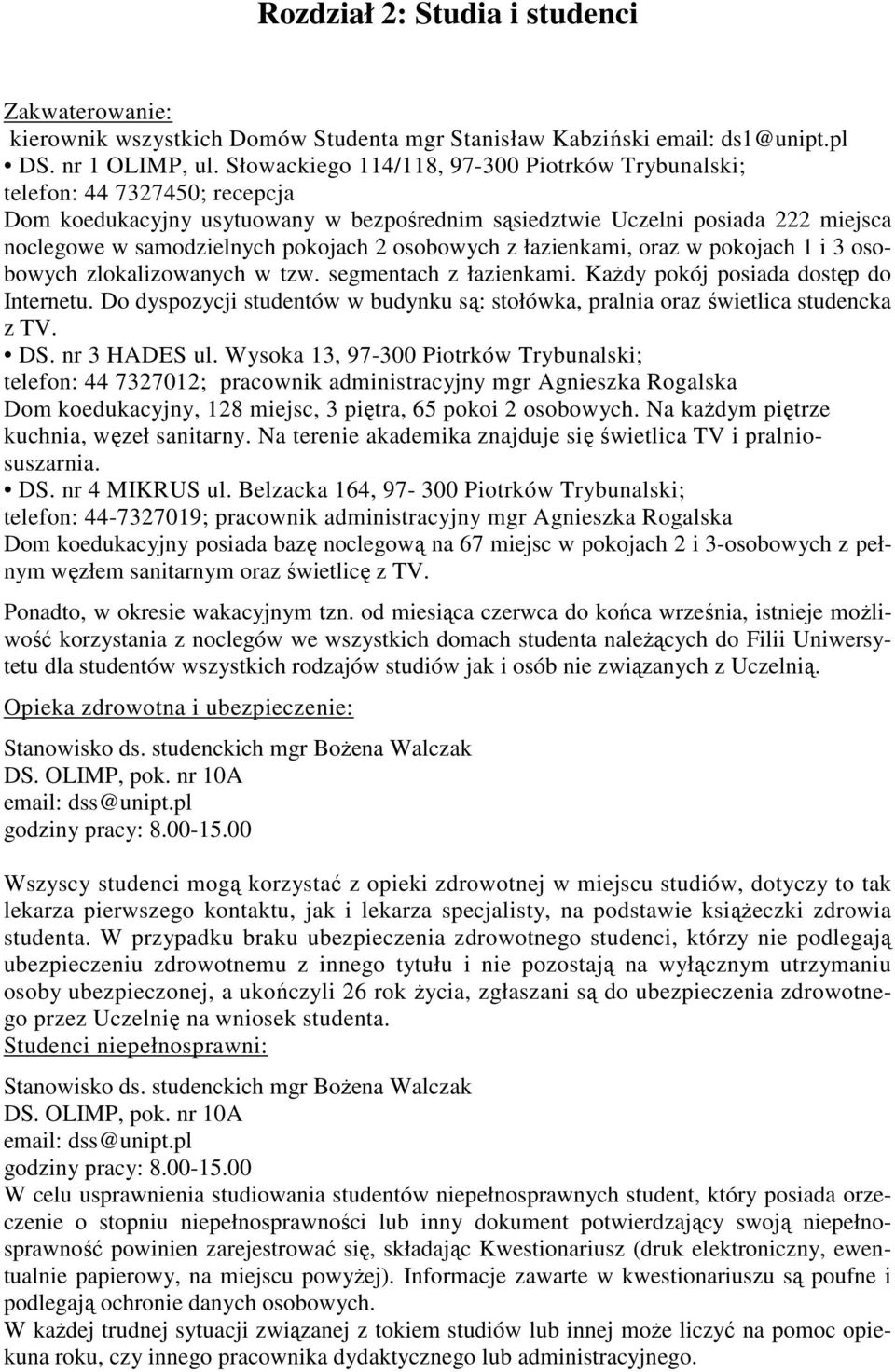 z łazienkami, oraz w pokojach 1 i 3 osobowych zlokalizowanych w tzw. segmentach z łazienkami. KaŜdy pokój posiada dostęp do Internetu.