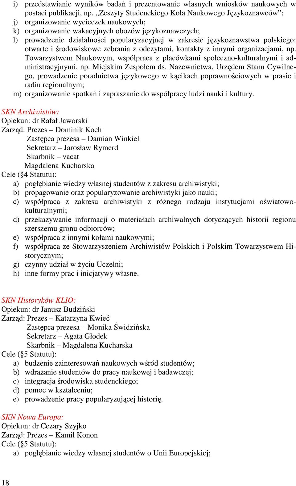 językoznawstwa polskiego: otwarte i środowiskowe zebrania z odczytami, kontakty z innymi organizacjami, np.