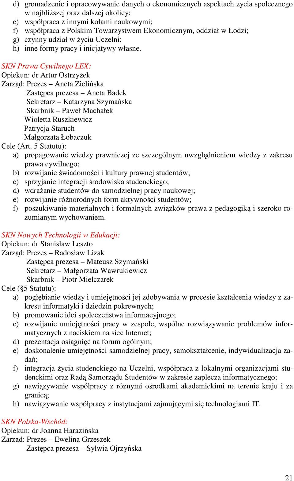 SKN Prawa Cywilnego LEX: Opiekun: dr Artur OstrzyŜek arząd: Prezes Aneta ielińska astępca prezesa Aneta Badek Sekretarz Katarzyna Szymańska Skarbnik Paweł Machałek Wioletta Ruszkiewicz Patrycja