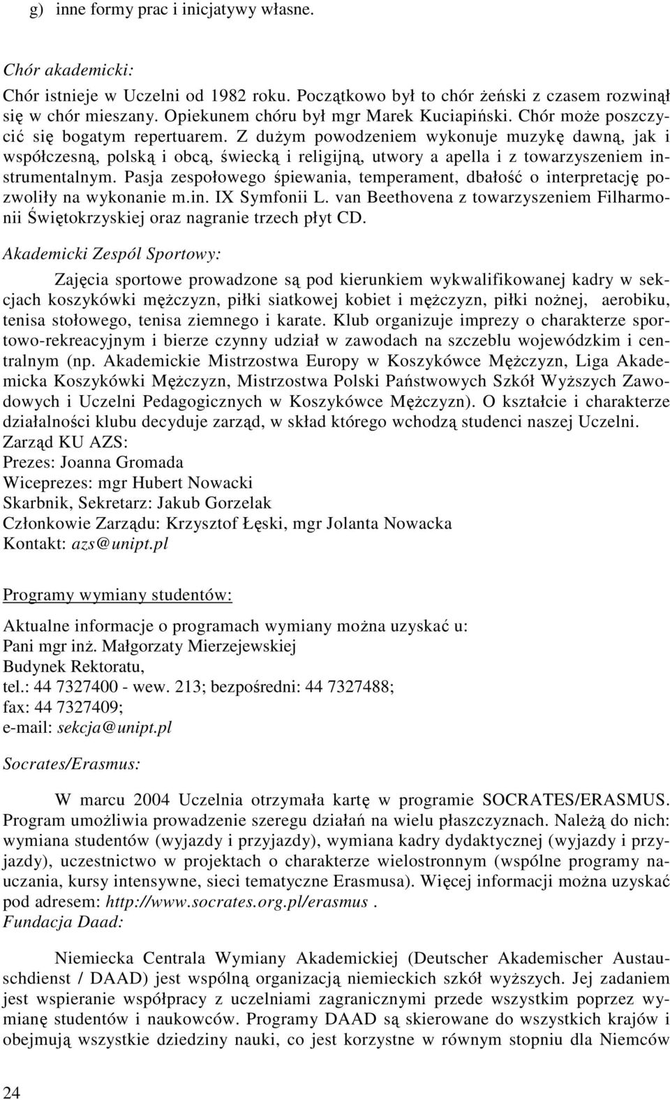 duŝym powodzeniem wykonuje muzykę dawną, jak i współczesną, polską i obcą, świecką i religijną, utwory a apella i z towarzyszeniem instrumentalnym.