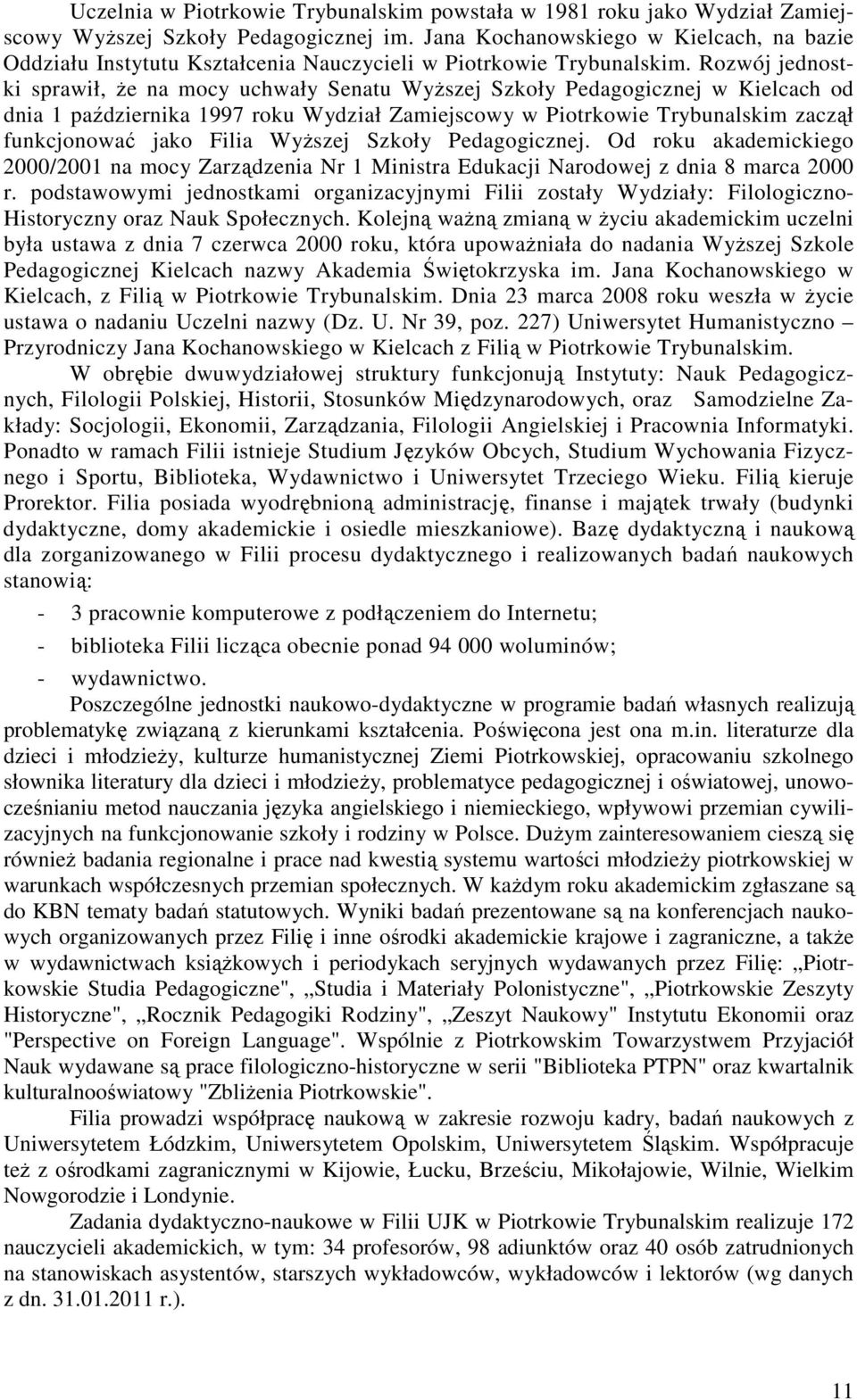 Rozwój jednostki sprawił, Ŝe na mocy uchwały Senatu WyŜszej Szkoły Pedagogicznej w Kielcach od dnia 1 października 17 roku Wydział amiejscowy w Piotrkowie Trybunalskim zaczął funkcjonować jako Filia