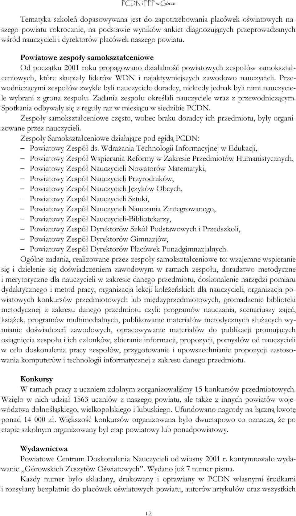 Powiatowe zespoły samokształceniowe Od początku 2001 roku propagowano działalność powiatowych zespołów samokształceniowych, które skupiały liderów WDN i najaktywniejszych zawodowo nauczycieli.