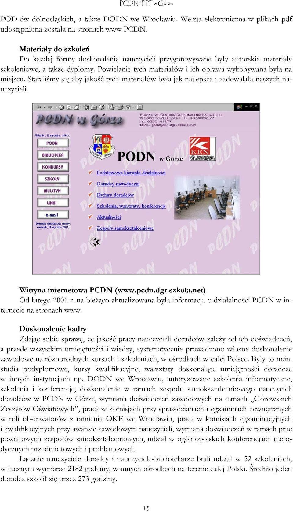 Staraliśmy się aby jakość tych materiałów była jak najlepsza i zadowalała naszych nauczycieli. Witryna internetowa PCDN (www.pcdn.dgr.szkola.net) Od lutego 2001 r.