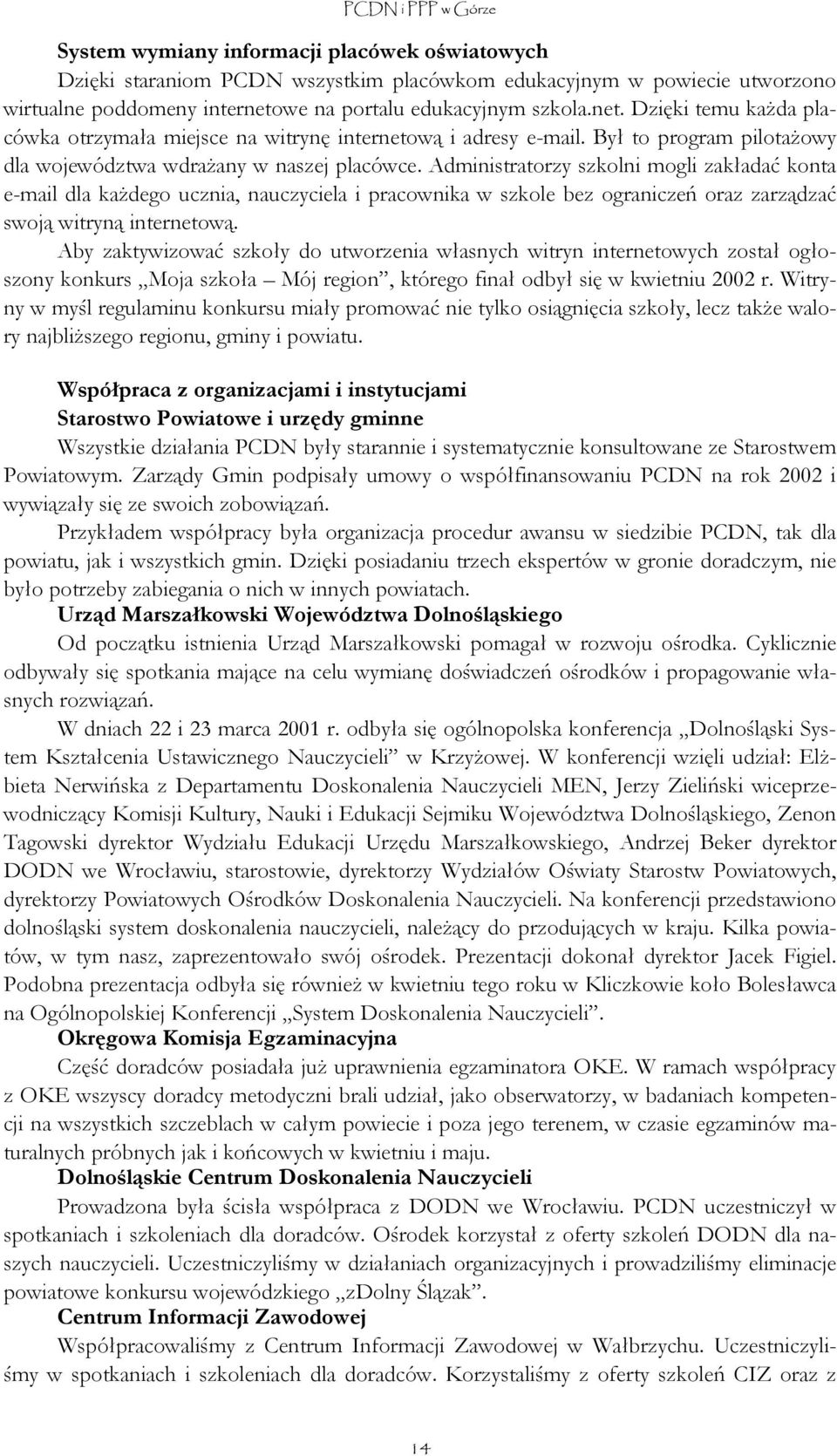 Administratorzy szkolni mogli zakładać konta e-mail dla każdego ucznia, nauczyciela i pracownika w szkole bez ograniczeń oraz zarządzać swoją witryną internetową.