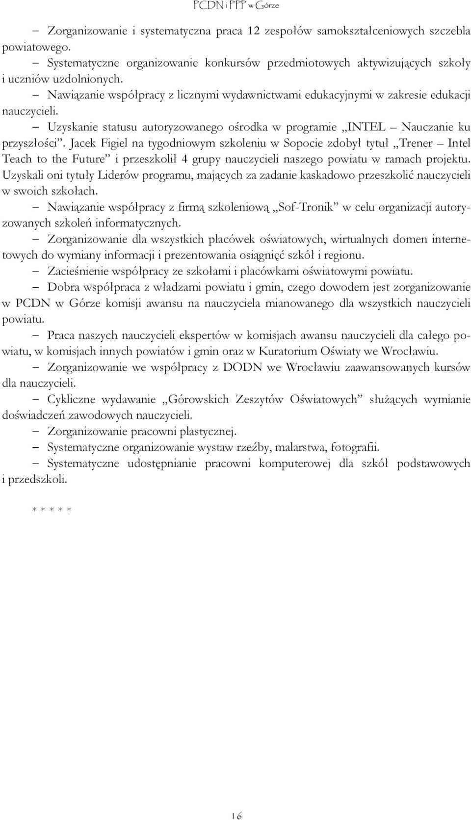 Jacek Figiel na tygodniowym szkoleniu w Sopocie zdobył tytuł Trener Intel Teach to the Future i przeszkolił 4 grupy nauczycieli naszego powiatu w ramach projektu.