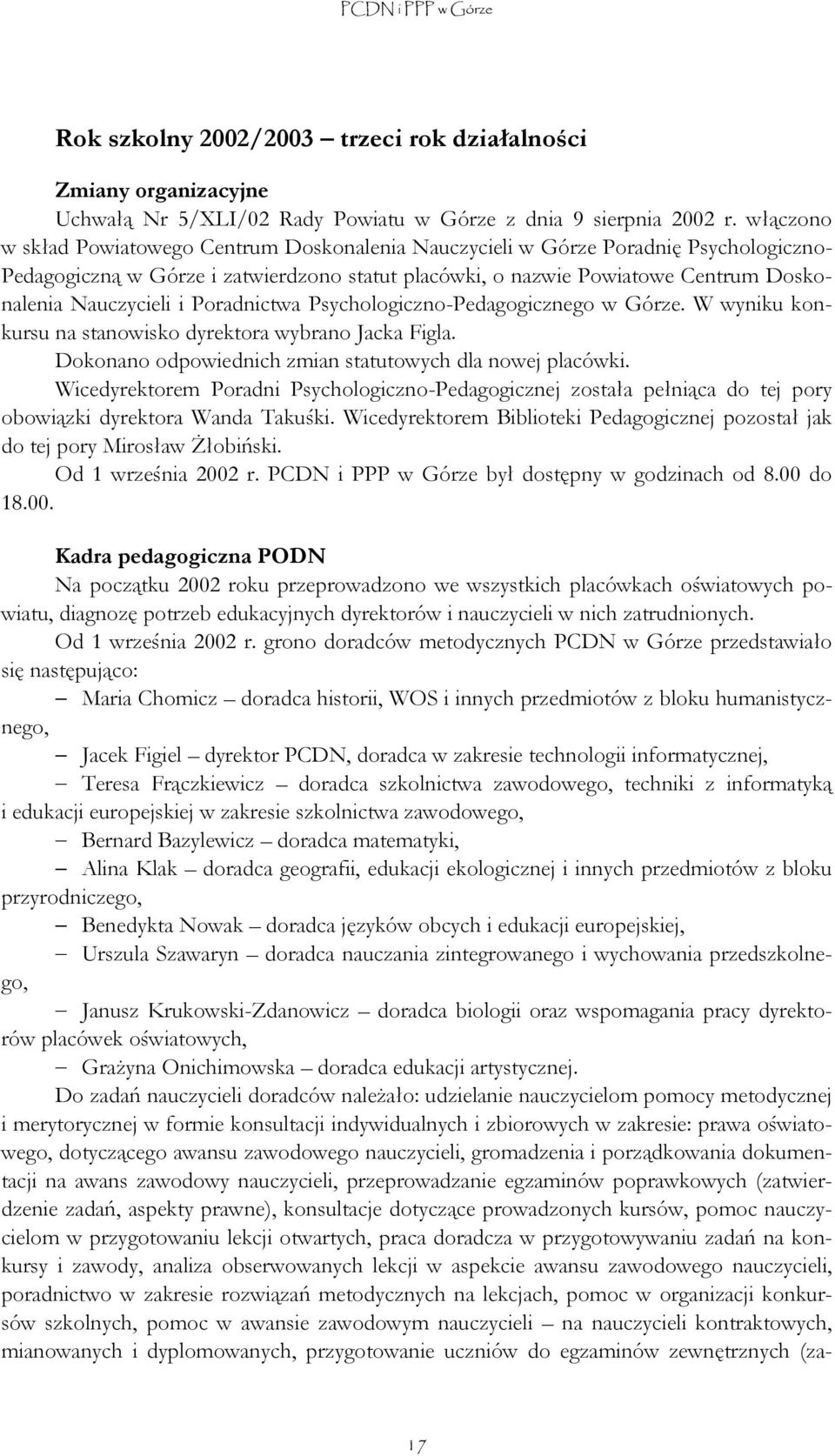 i Poradnictwa Psychologiczno-Pedagogicznego w Górze. W wyniku konkursu na stanowisko dyrektora wybrano Jacka Figla. Dokonano odpowiednich zmian statutowych dla nowej placówki.