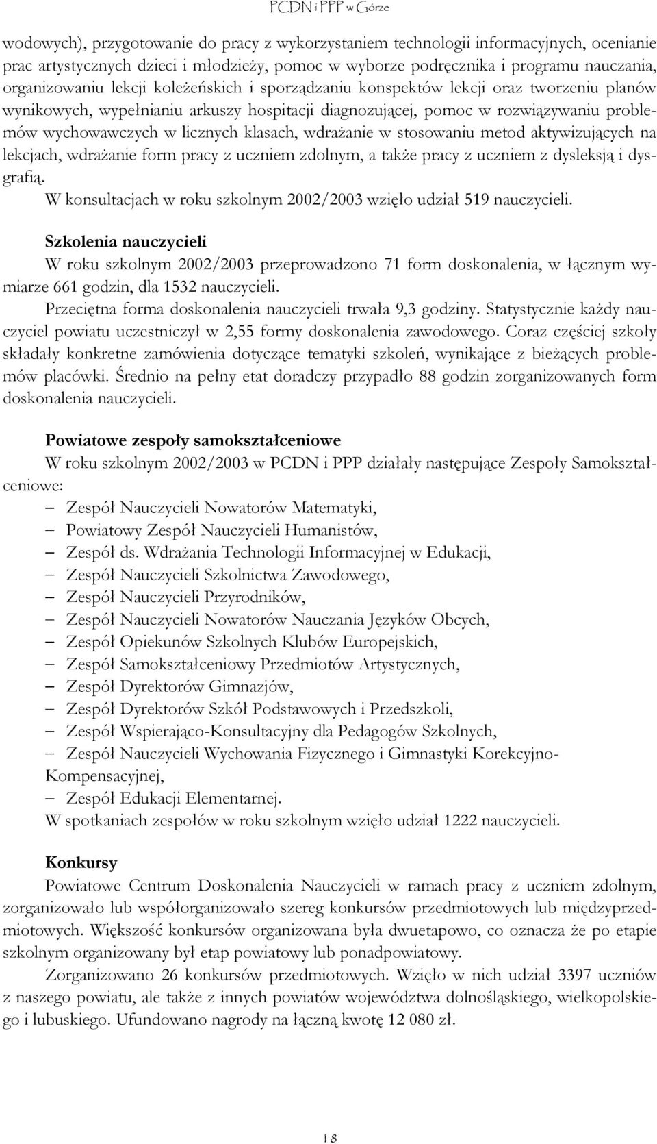 wdrażanie w stosowaniu metod aktywizujących na lekcjach, wdrażanie form pracy z uczniem zdolnym, a także pracy z uczniem z dysleksją i dysgrafią.