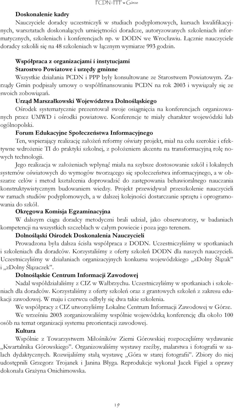 Współpraca z organizacjami i instytucjami Starostwo Powiatowe i urzędy gminne Wszystkie działania PCDN i PPP były konsultowane ze Starostwem Powiatowym.