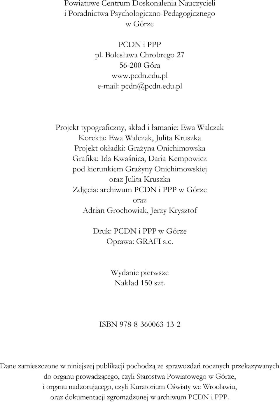 pl Projekt typograficzny, skład i łamanie: Ewa Walczak Korekta: Ewa Walczak, Julita Kruszka Projekt okładki: Grażyna Onichimowska Grafika: Ida Kwaśnica, Daria Kempowicz pod kierunkiem Grażyny