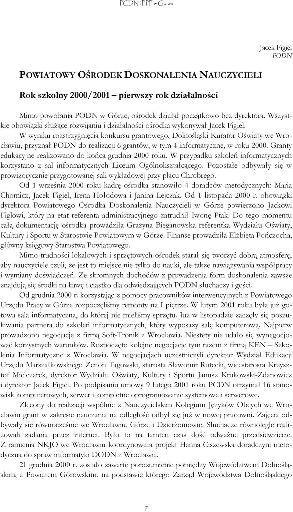 W wyniku rozstrzygnięcia konkursu grantowego, Dolnośląski Kurator Oświaty we Wrocławiu, przyznał PODN do realizacji 6 grantów, w tym 4 informatyczne, w roku 2000.