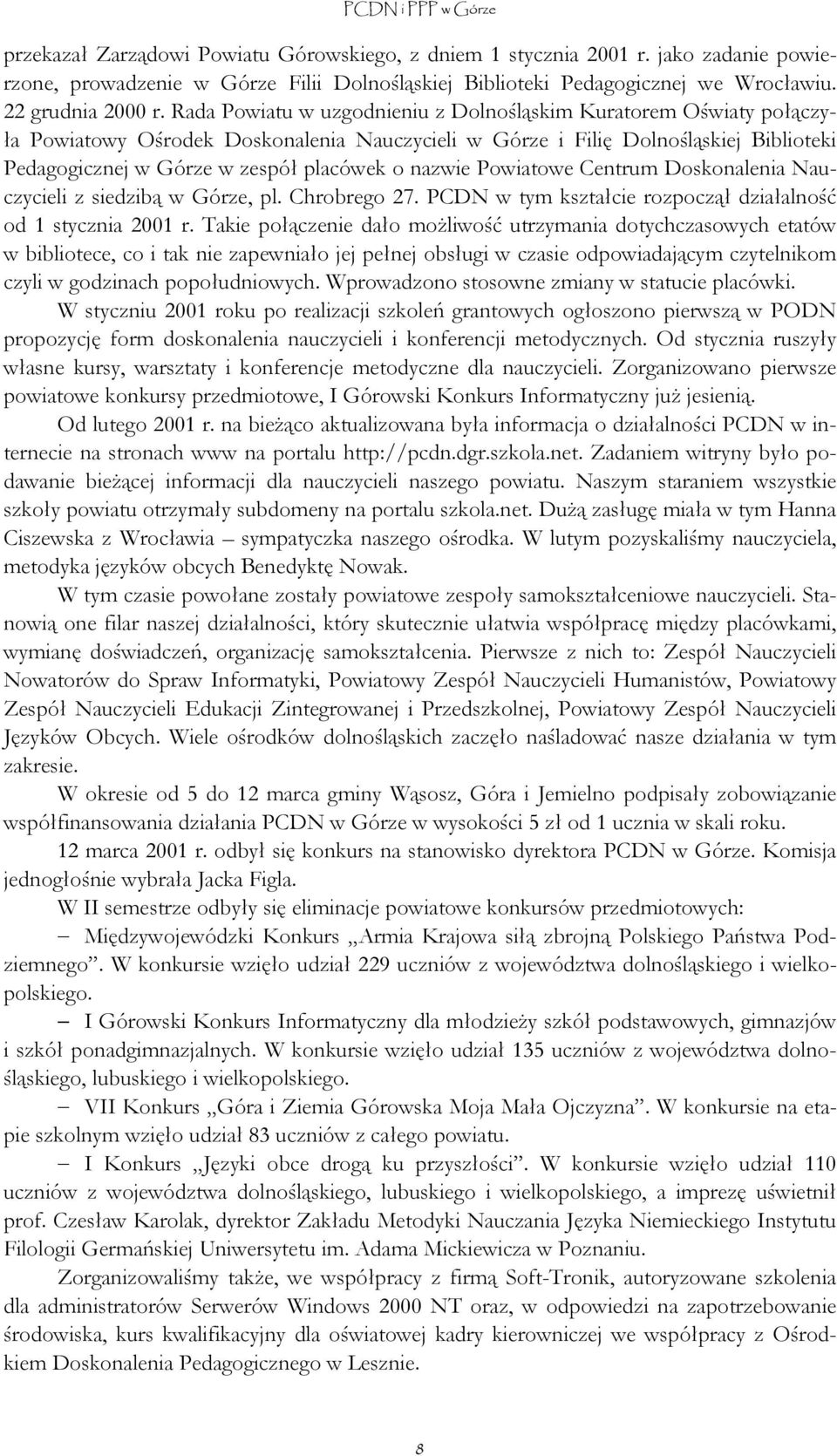 nazwie Powiatowe Centrum Doskonalenia Nauczycieli z siedzibą w Górze, pl. Chrobrego 27. PCDN w tym kształcie rozpoczął działalność od 1 stycznia 2001 r.