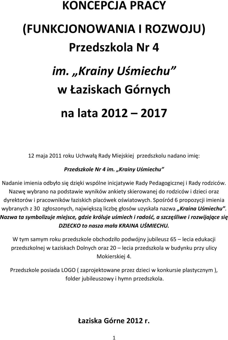 Krainy Uśmiechu Nadanie imienia odbyło się dzięki wspólne inicjatywie Rady Pedagogicznej i Rady rodziców.