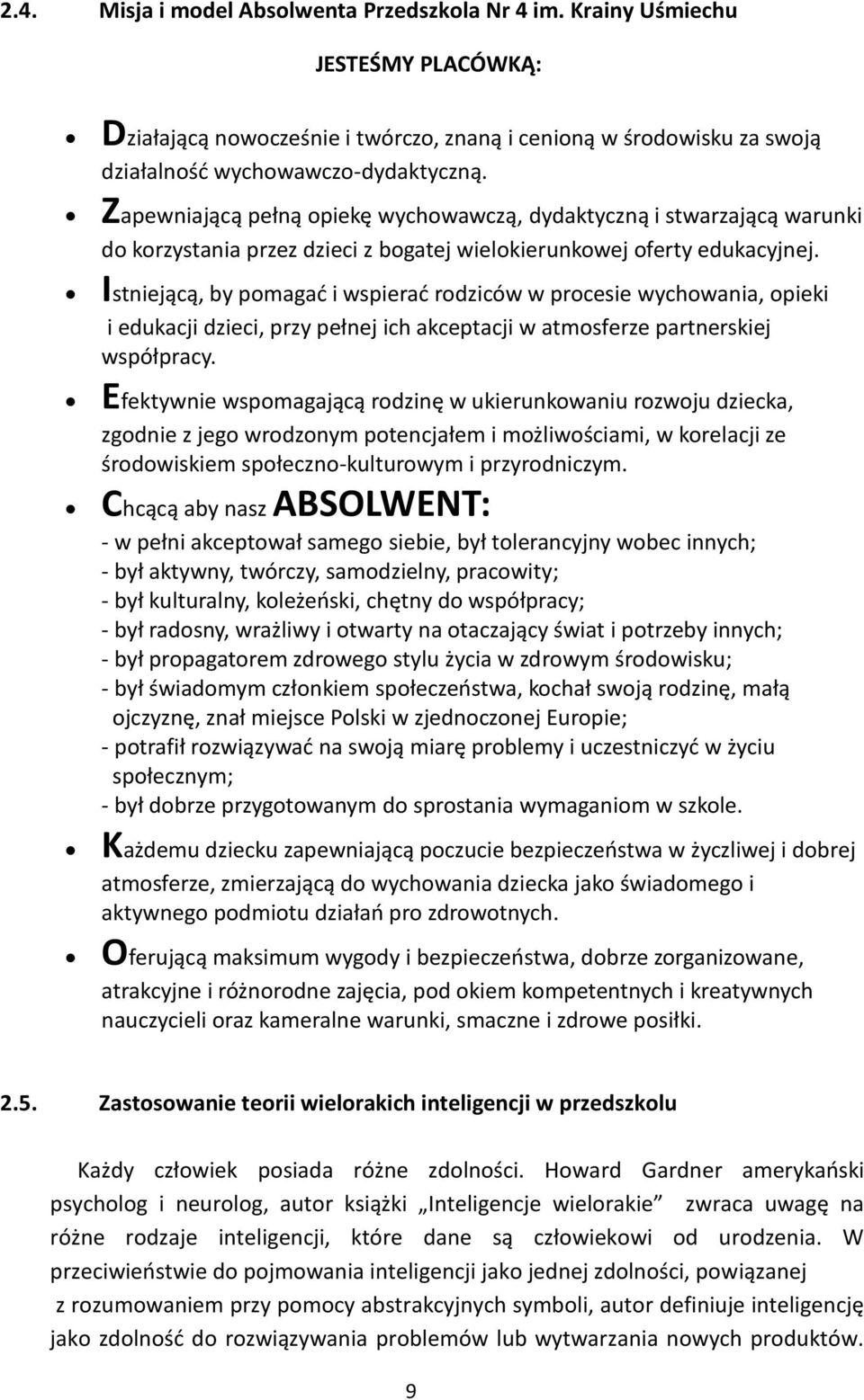 Istniejącą, by pomagać i wspierać rodziców w procesie wychowania, opieki i edukacji dzieci, przy pełnej ich akceptacji w atmosferze partnerskiej współpracy.