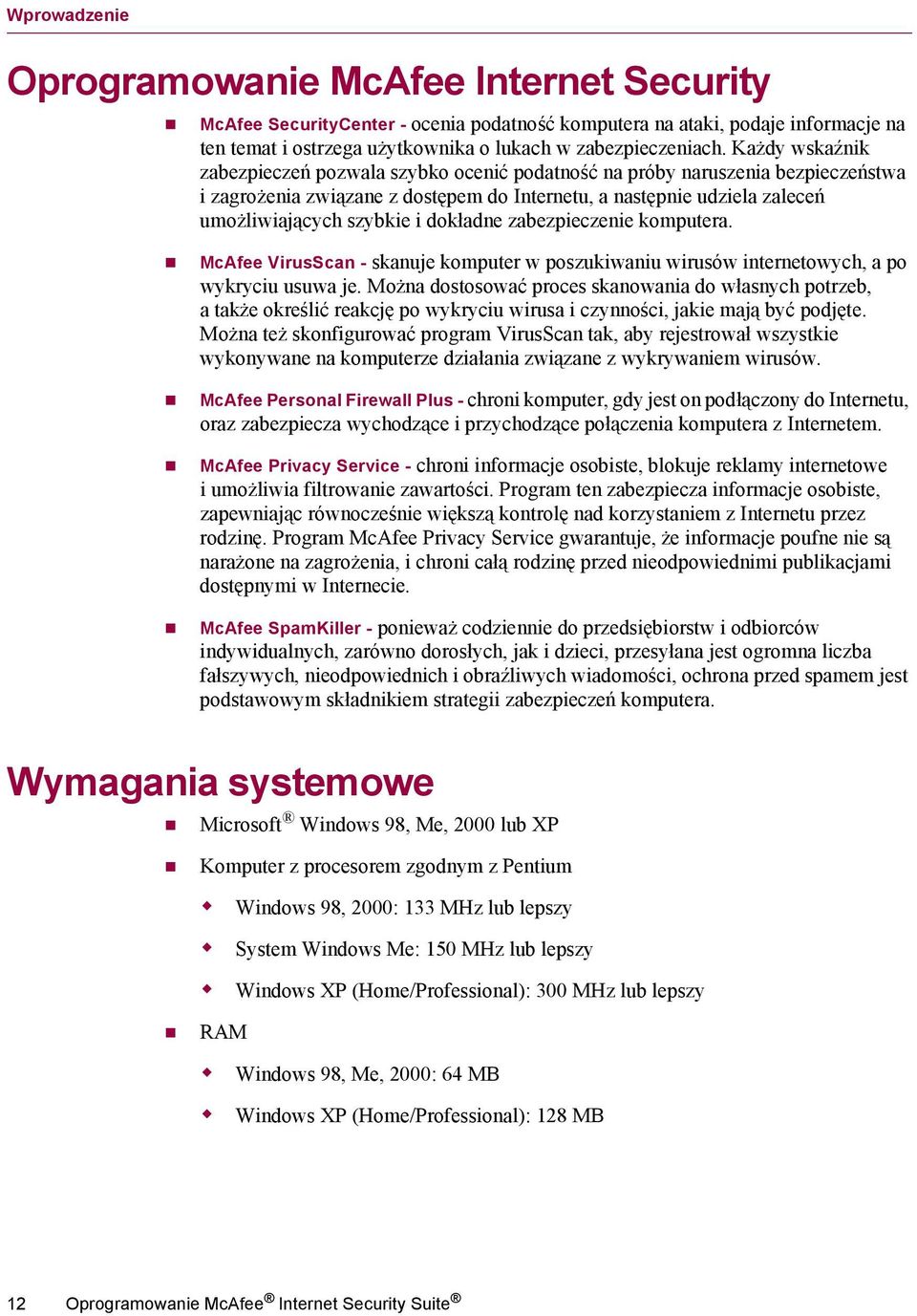 dokładne zabezpieczenie komputera. McAfee VirusScan - skanuje komputer w poszukiwaniu wirusów internetowych, a po wykryciu usuwa je.