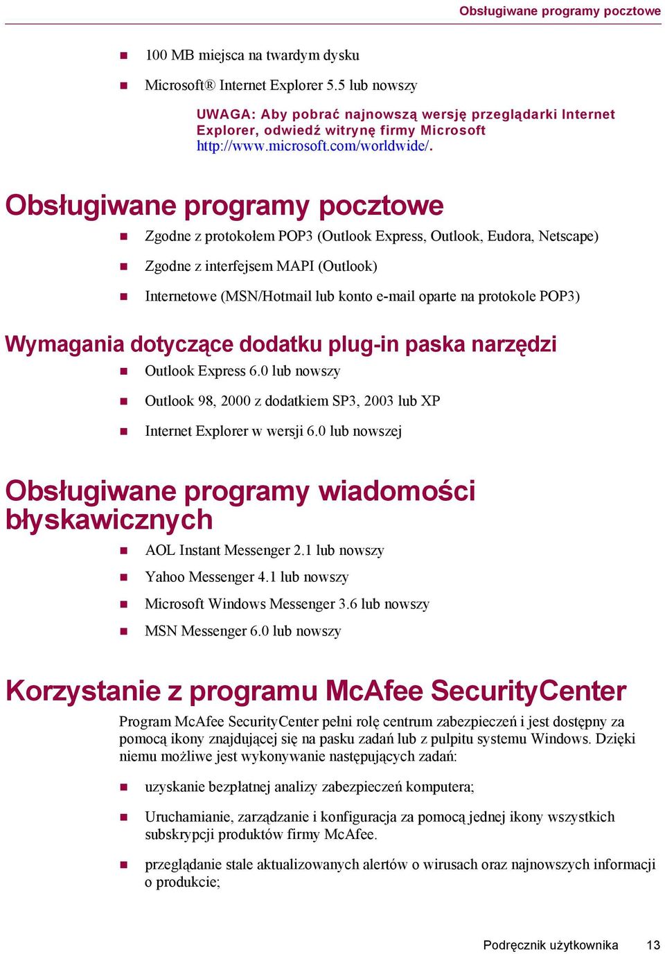 Obsługiwane programy pocztowe Zgodne z protokołem POP3 (Outlook Express, Outlook, Eudora, Netscape) Zgodne z interfejsem MAPI (Outlook) Internetowe (MSN/Hotmail lub konto e-mail oparte na protokole