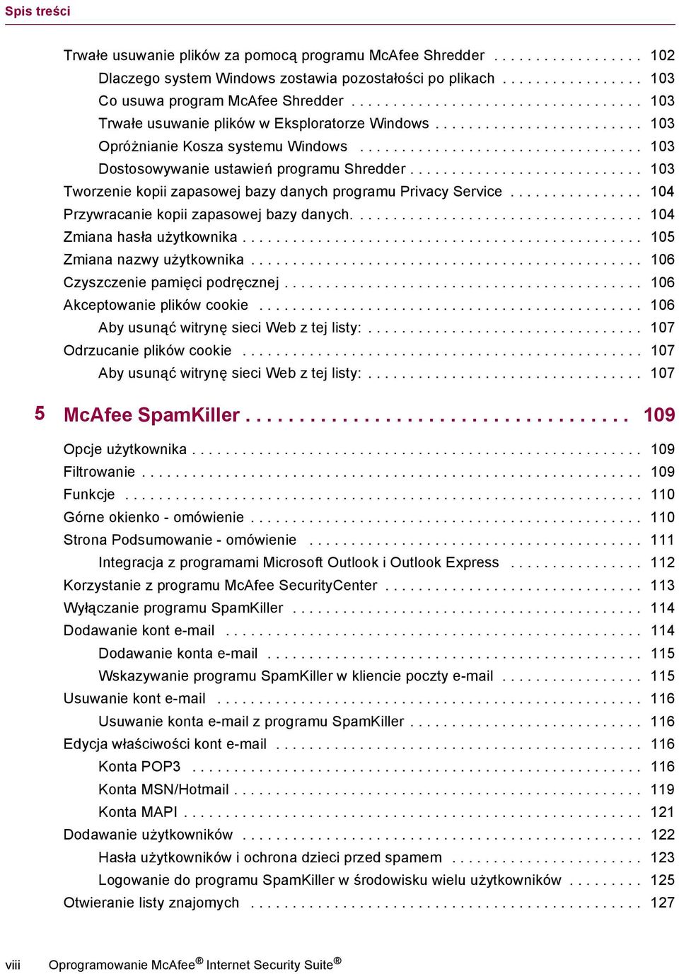 ........................... 103 Tworzenie kopii zapasowej bazy danych programu Privacy Service................ 104 Przywracanie kopii zapasowej bazy danych................................... 104 Zmiana hasła użytkownika.