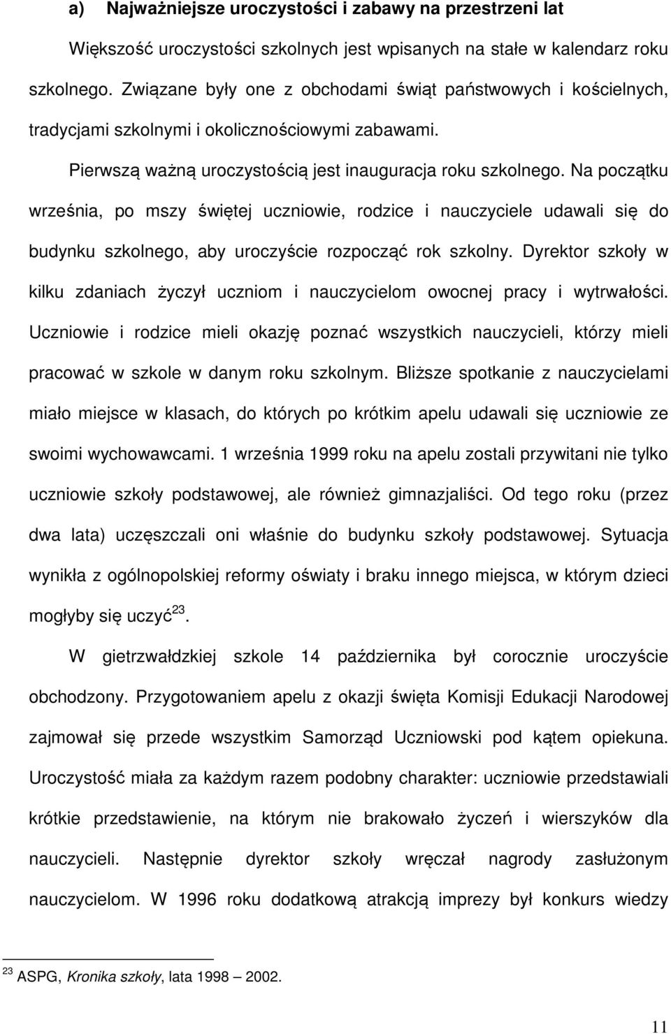 Na początku września, po mszy świętej uczniowie, rodzice i nauczyciele udawali się do budynku szkolnego, aby uroczyście rozpocząć rok szkolny.