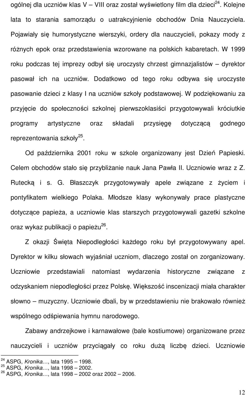 W 1999 roku podczas tej imprezy odbył się uroczysty chrzest gimnazjalistów dyrektor pasował ich na uczniów.