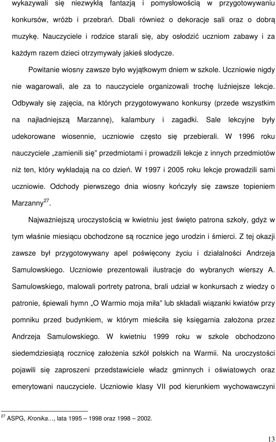 Uczniowie nigdy nie wagarowali, ale za to nauczyciele organizowali trochę luźniejsze lekcje.