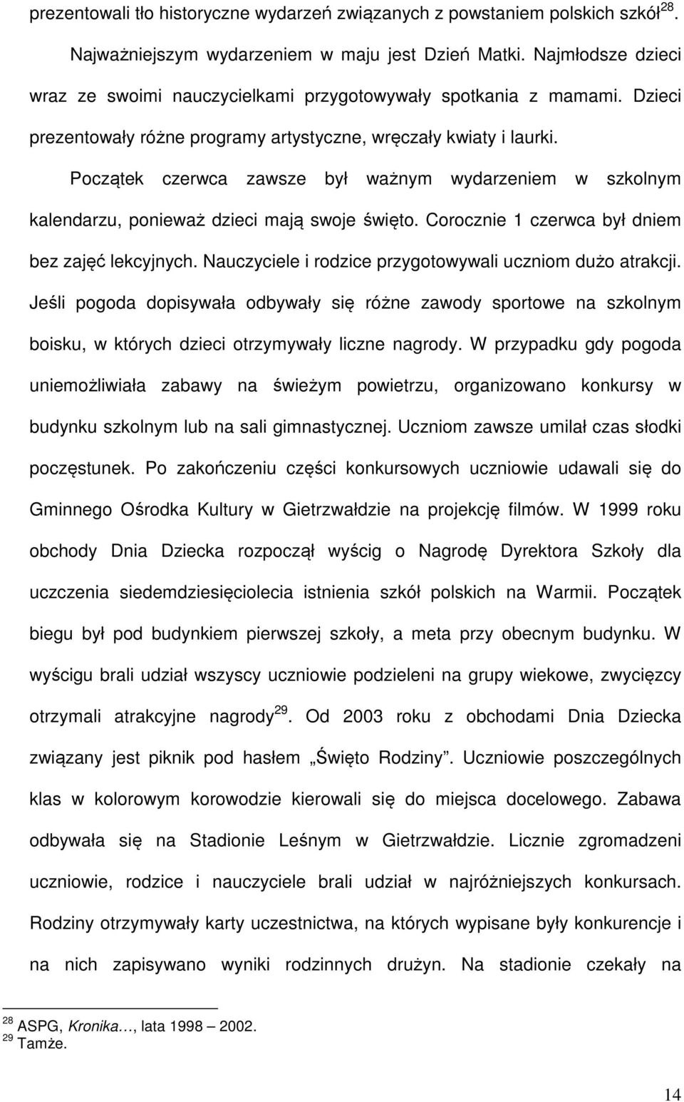 Początek czerwca zawsze był ważnym wydarzeniem w szkolnym kalendarzu, ponieważ dzieci mają swoje święto. Corocznie 1 czerwca był dniem bez zajęć lekcyjnych.