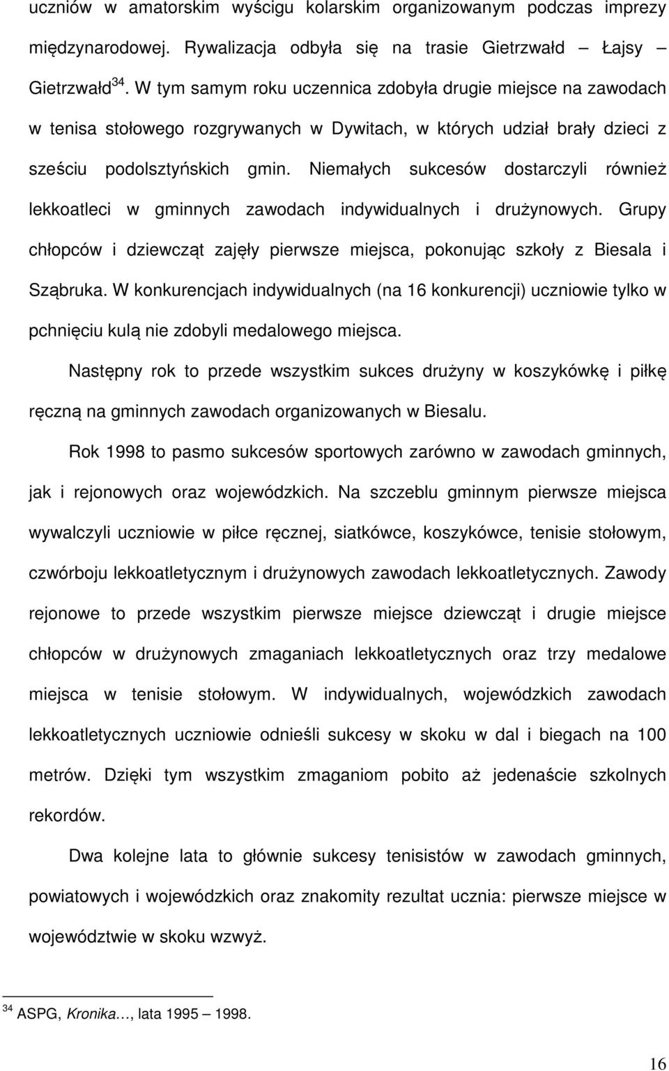 Niemałych sukcesów dostarczyli również lekkoatleci w gminnych zawodach indywidualnych i drużynowych. Grupy chłopców i dziewcząt zajęły pierwsze miejsca, pokonując szkoły z Biesala i Sząbruka.