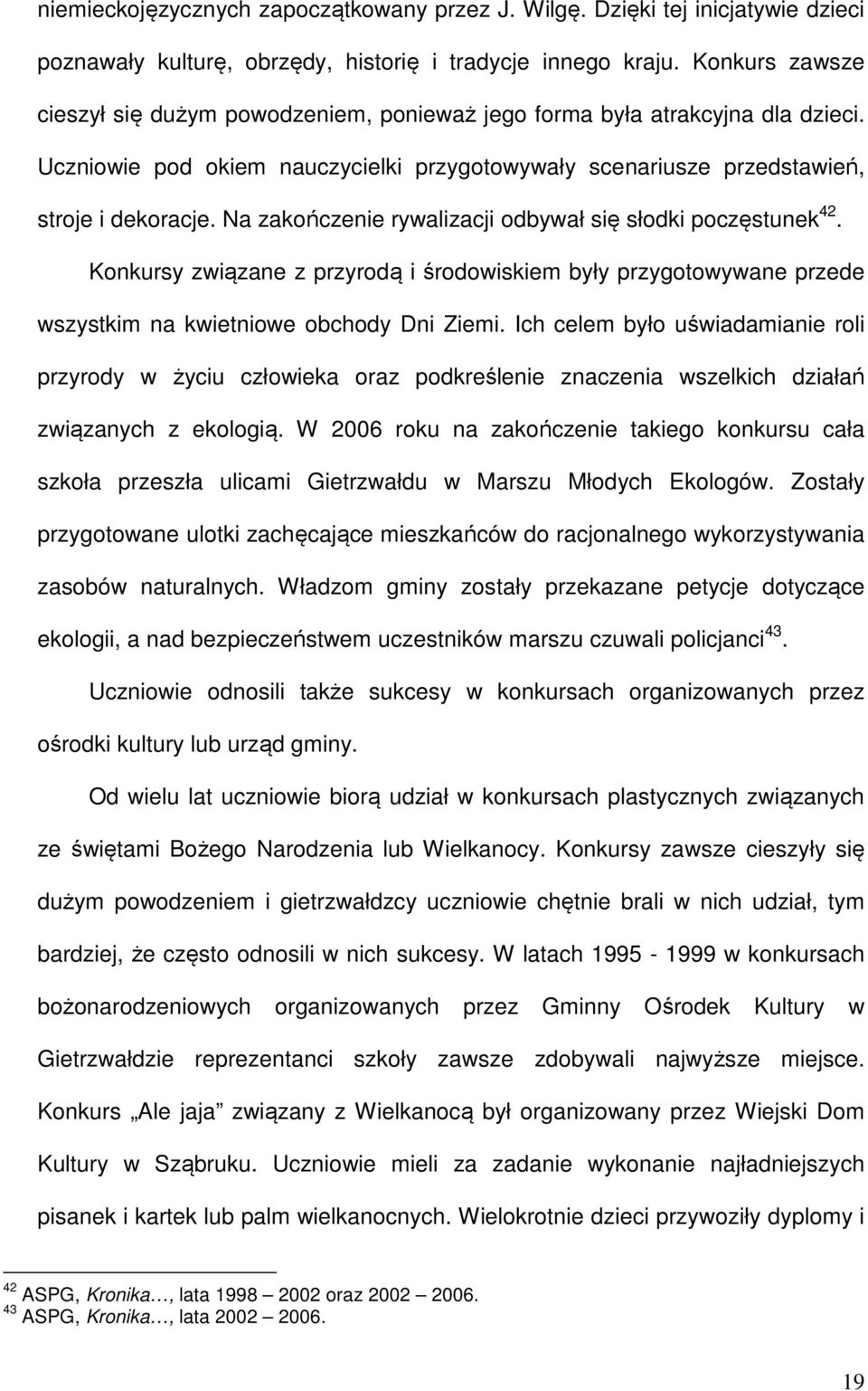 Na zakończenie rywalizacji odbywał się słodki poczęstunek 42. Konkursy związane z przyrodą i środowiskiem były przygotowywane przede wszystkim na kwietniowe obchody Dni Ziemi.