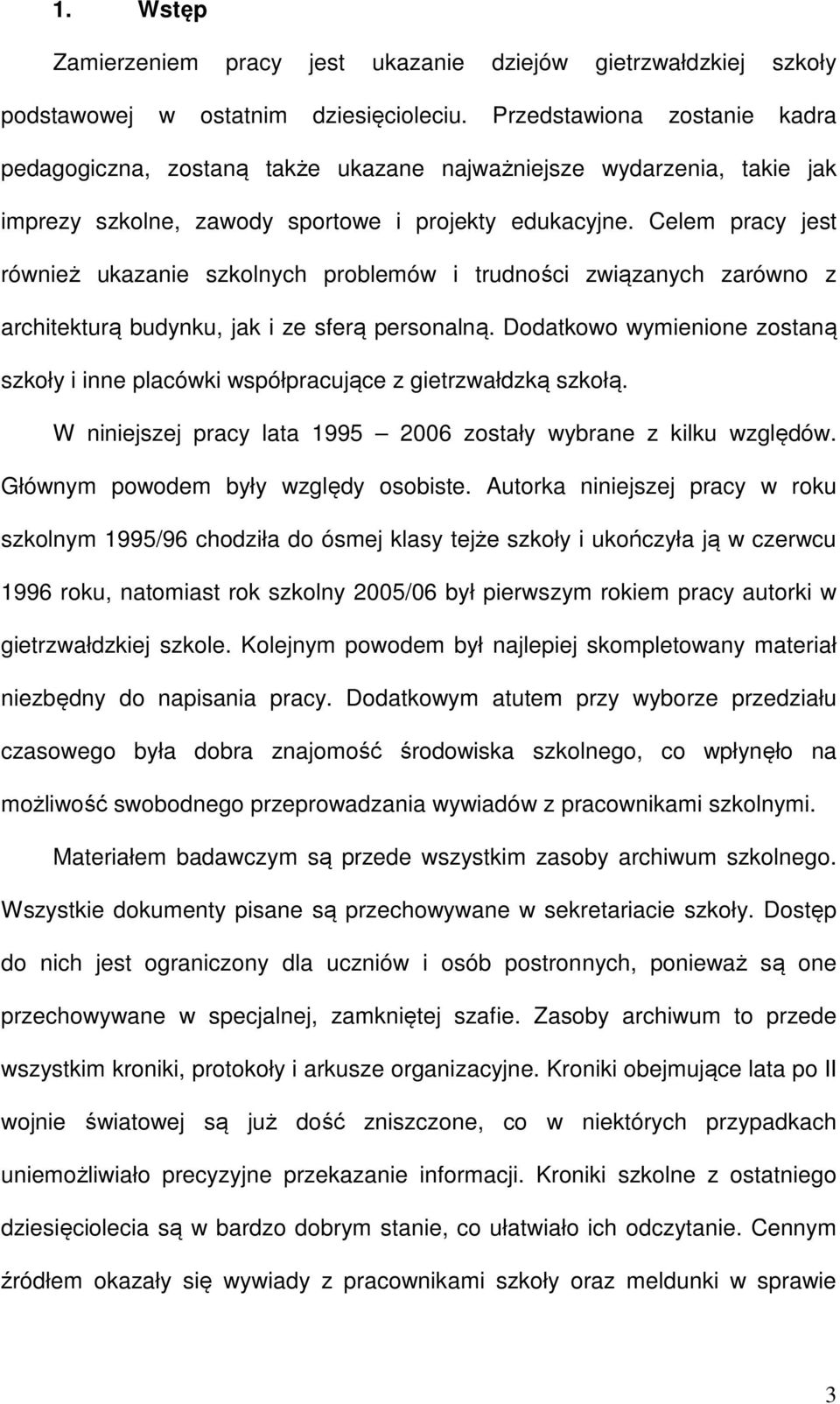 Celem pracy jest również ukazanie szkolnych problemów i trudności związanych zarówno z architekturą budynku, jak i ze sferą personalną.