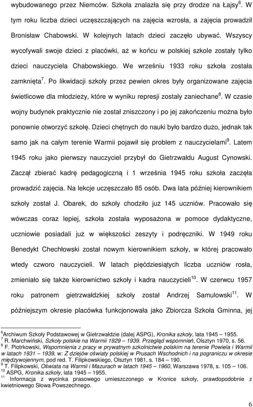 We wrześniu 1933 roku szkoła została zamknięta 7. Po likwidacji szkoły przez pewien okres były organizowane zajęcia świetlicowe dla młodzieży, które w wyniku represji zostały zaniechane 8.