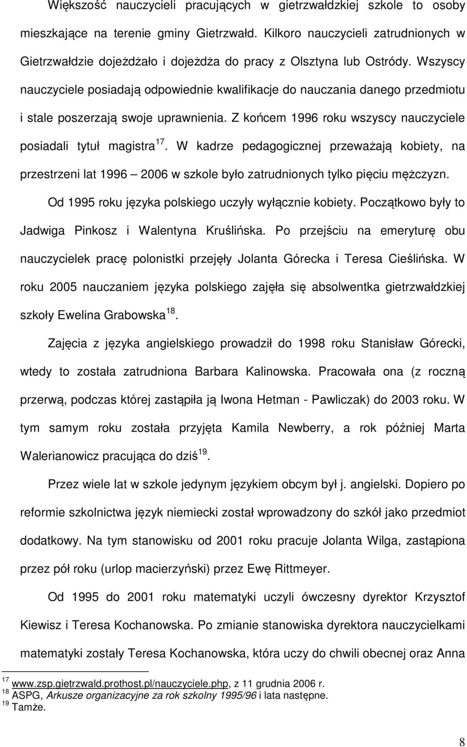 Wszyscy nauczyciele posiadają odpowiednie kwalifikacje do nauczania danego przedmiotu i stale poszerzają swoje uprawnienia. Z końcem 1996 roku wszyscy nauczyciele posiadali tytuł magistra 17.