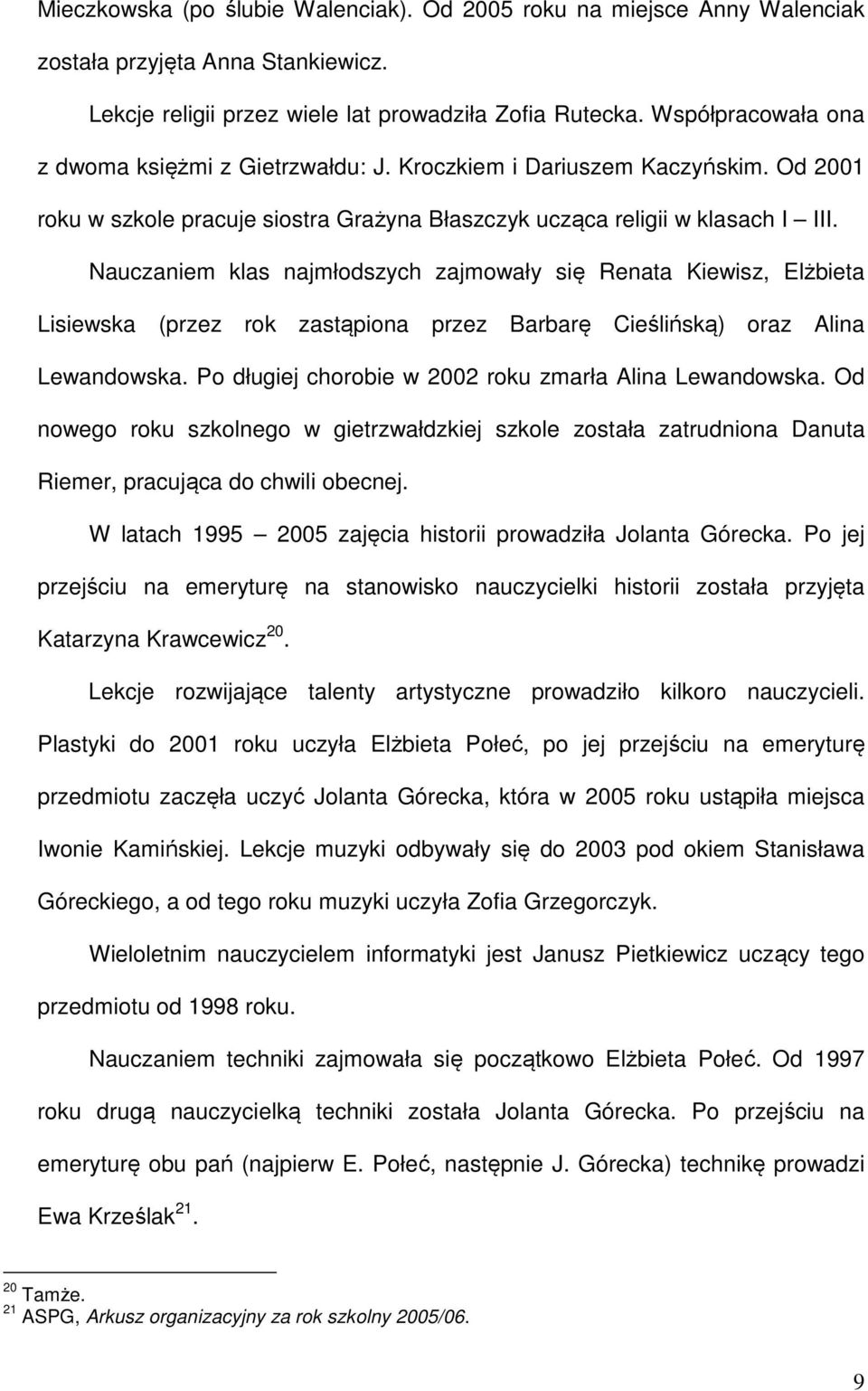 Nauczaniem klas najmłodszych zajmowały się Renata Kiewisz, Elżbieta Lisiewska (przez rok zastąpiona przez Barbarę Cieślińską) oraz Alina Lewandowska.