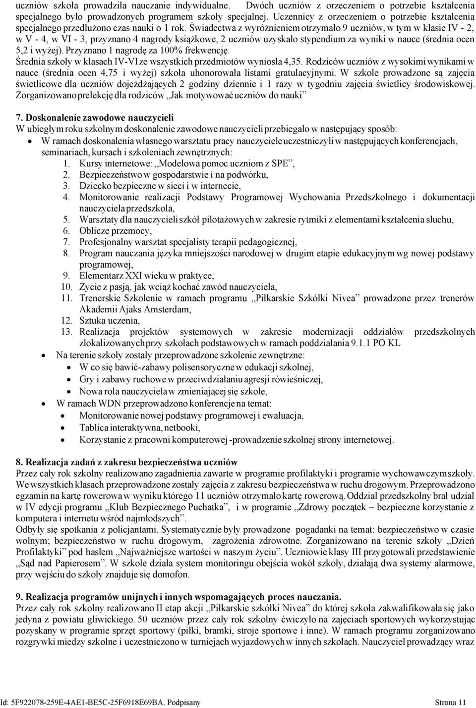 Świadectwa z wyróżnieniem otrzymało 9 uczniów, w tym w klasie IV - 2, w V - 4, w VI - 3, przyznano 4 nagrody książkowe, 2 uczniów uzyskało stypendium za wyniki w nauce (średnia ocen 5,2 i wyżej).