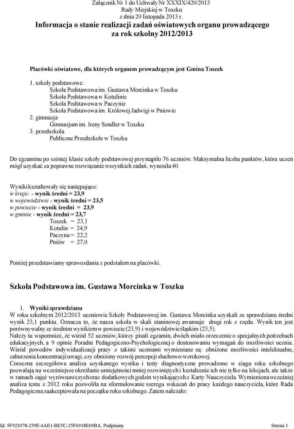 szkoły podstawowe: Szkoła Podstawowa im. Gustawa Morcinka w Toszku Szkoła Podstawowa w Kotulinie Szkoła Podstawowa w Paczynie Szkoła Podstawowa im. Królowej Jadwigi w Pniowie 2. gimnazja Gimnazjum im.