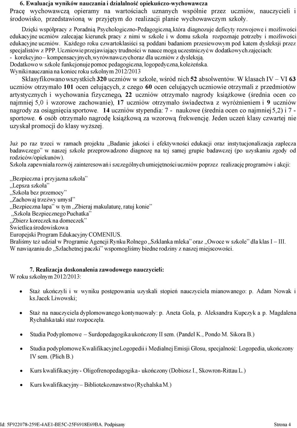 Dzięki współpracy z Poradnią Psychologiczno-Pedagogiczną,która diagnozuje deficyty rozwojowe i możliwości edukacyjne uczniów zalecając kierunek pracy z nimi w szkole i w domu szkoła rozpoznaje