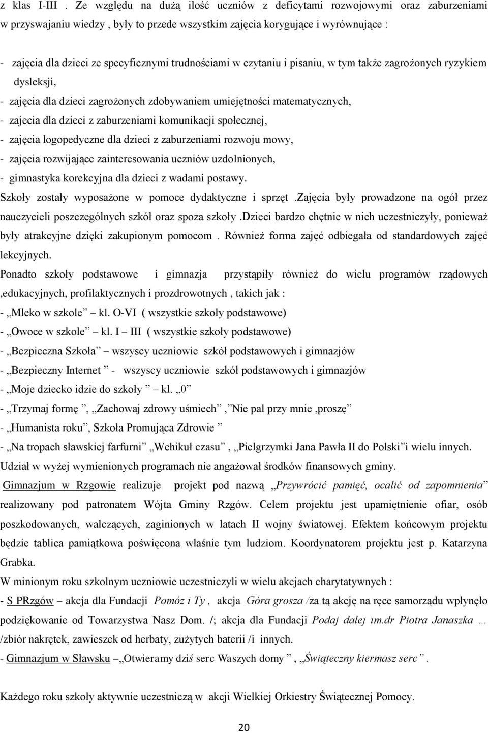 trudnościami w czytaniu i pisaniu, w tym także zagrożonych ryzykiem dysleksji, - zajęcia dla dzieci zagrożonych zdobywaniem umiejętności matematycznych, - zajecia dla dzieci z zaburzeniami