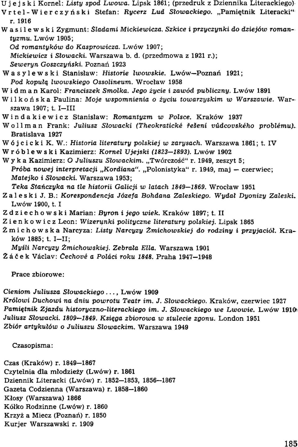 ); Seweryn Goszczyński. Poznań 1923 Wasylewski Stanisław: Historie lwowskie. Lwów Poznań 1921; Pod kopułą lwowskiego Ossolineum. Wrocław 1958 W i d m a n Karol: Franciszek Smolka.