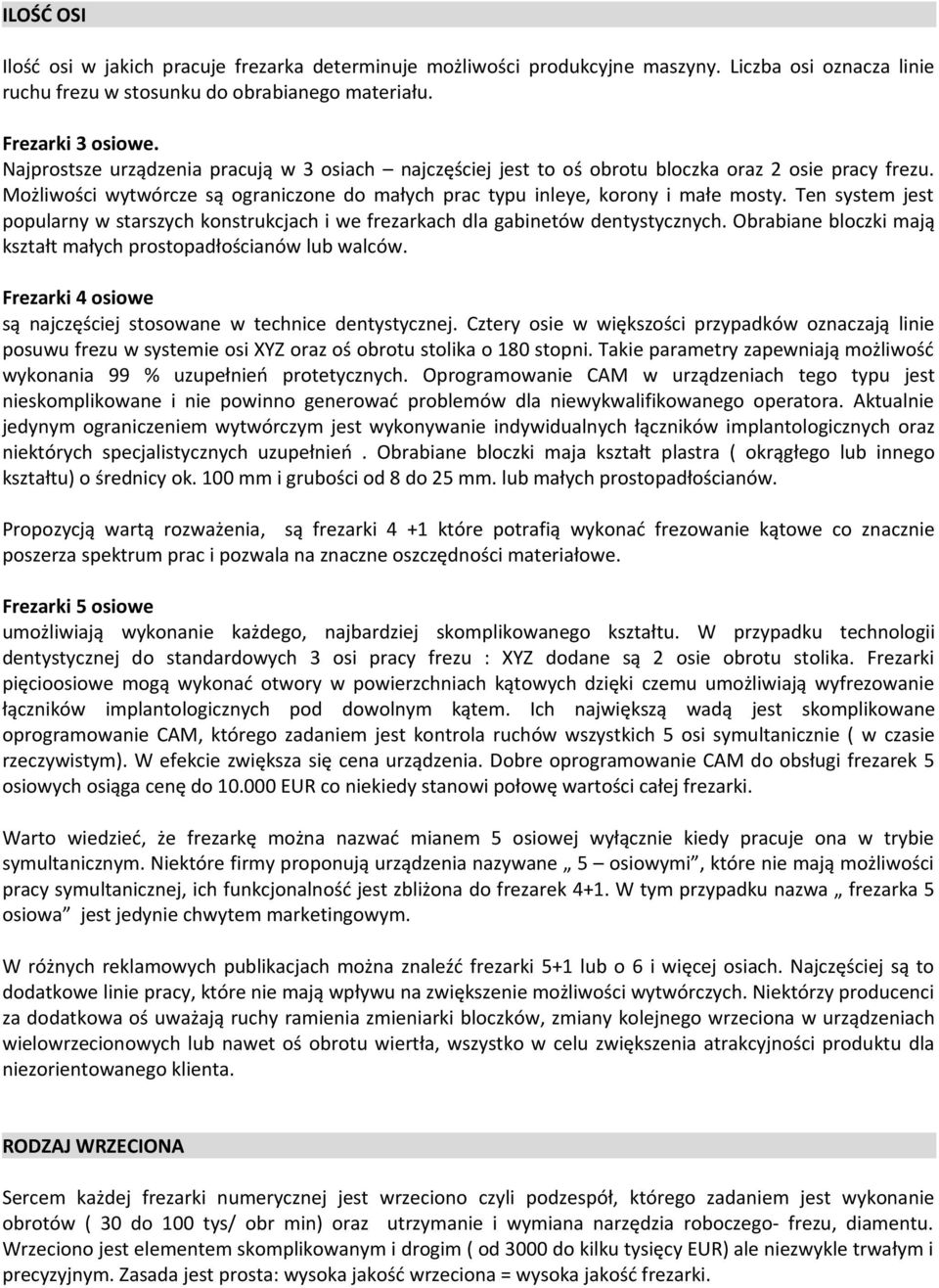 Ten system jest popularny w starszych konstrukcjach i we frezarkach dla gabinetów dentystycznych. Obrabiane bloczki mają kształt małych prostopadłościanów lub walców.