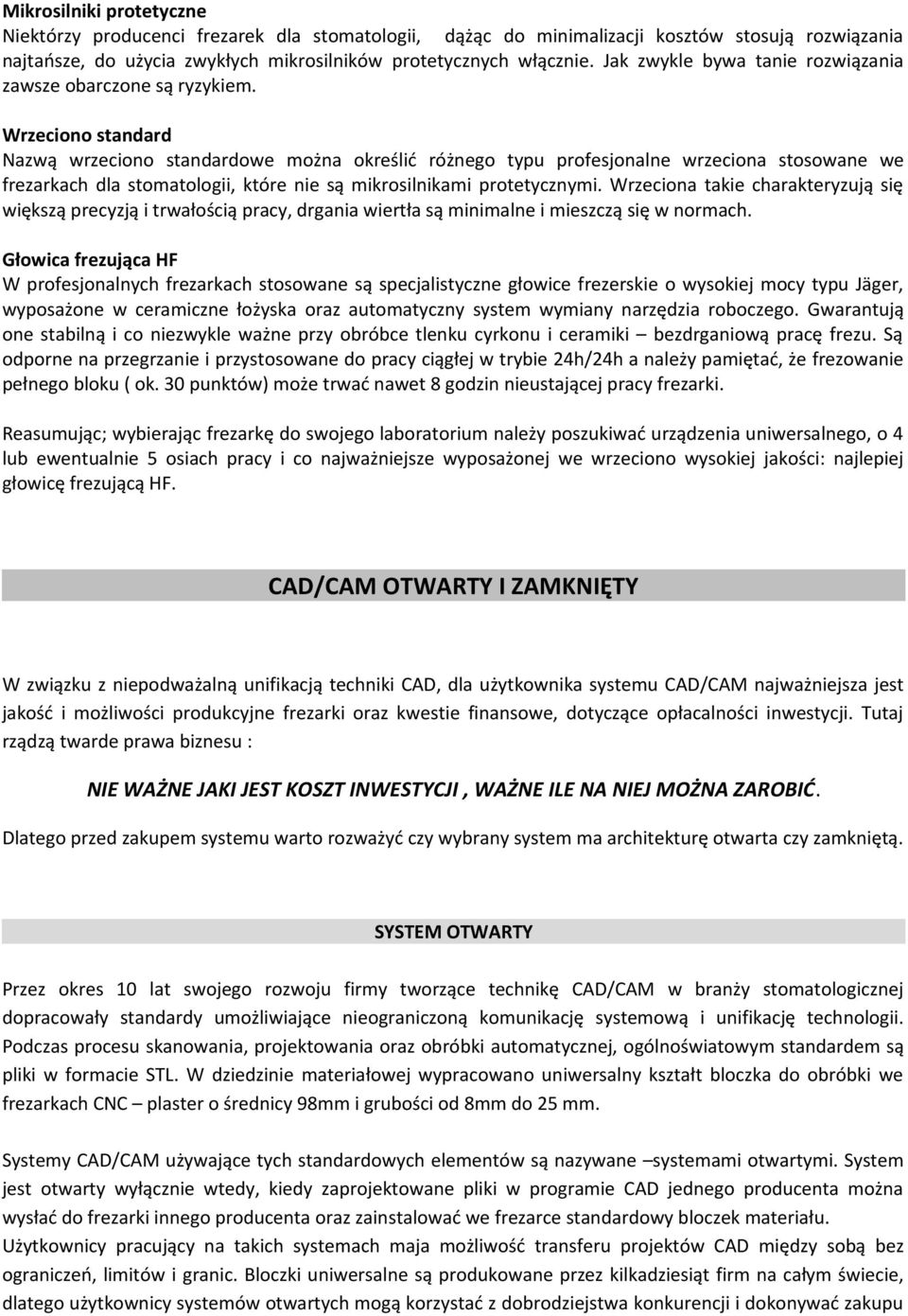 Wrzeciono standard Nazwą wrzeciono standardowe można określić różnego typu profesjonalne wrzeciona stosowane we frezarkach dla stomatologii, które nie są mikrosilnikami protetycznymi.