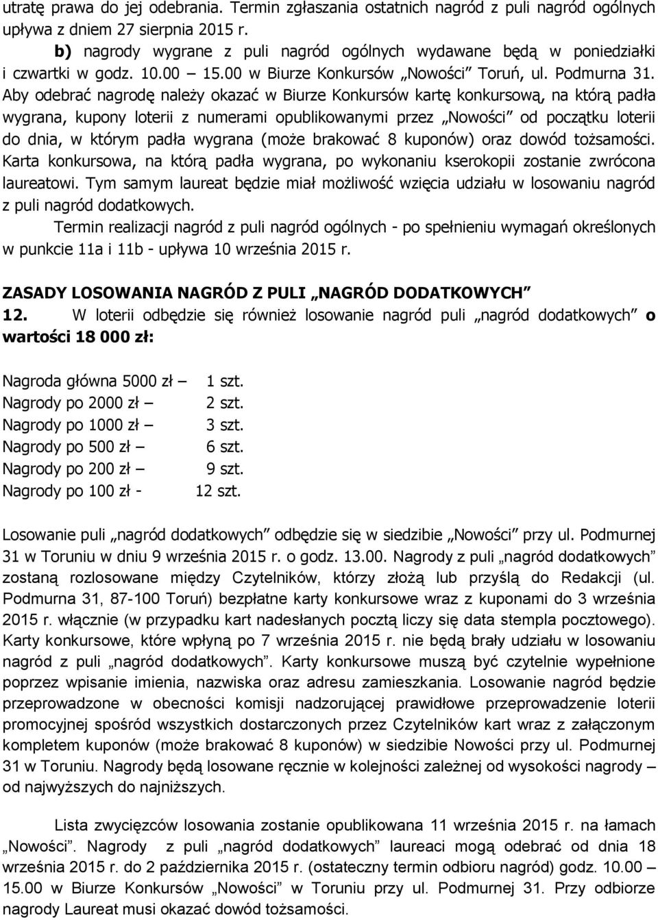 Aby odebrać nagrodę należy okazać w Biurze Konkursów kartę konkursową, na którą padła wygrana, kupony loterii z numerami opublikowanymi przez Nowości od początku loterii do dnia, w którym padła