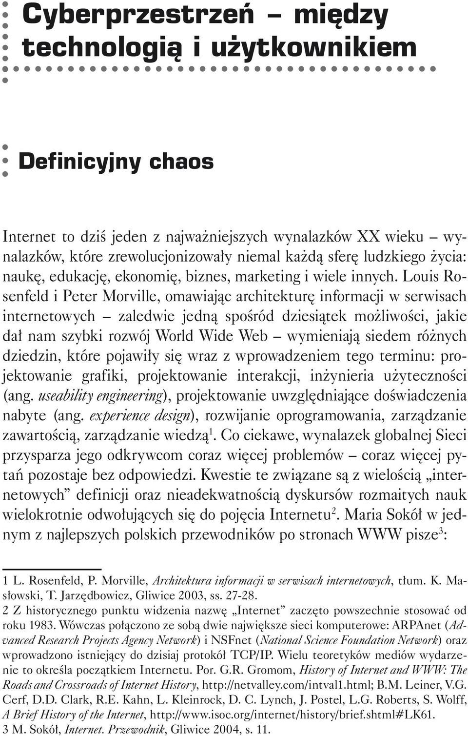 Louis Rosenfeld i Peter Morville, omawiając architekturę informacji w serwisach internetowych zaledwie jedną spośród dziesiątek możliwości, jakie dał nam szybki rozwój World Wide Web wymieniają