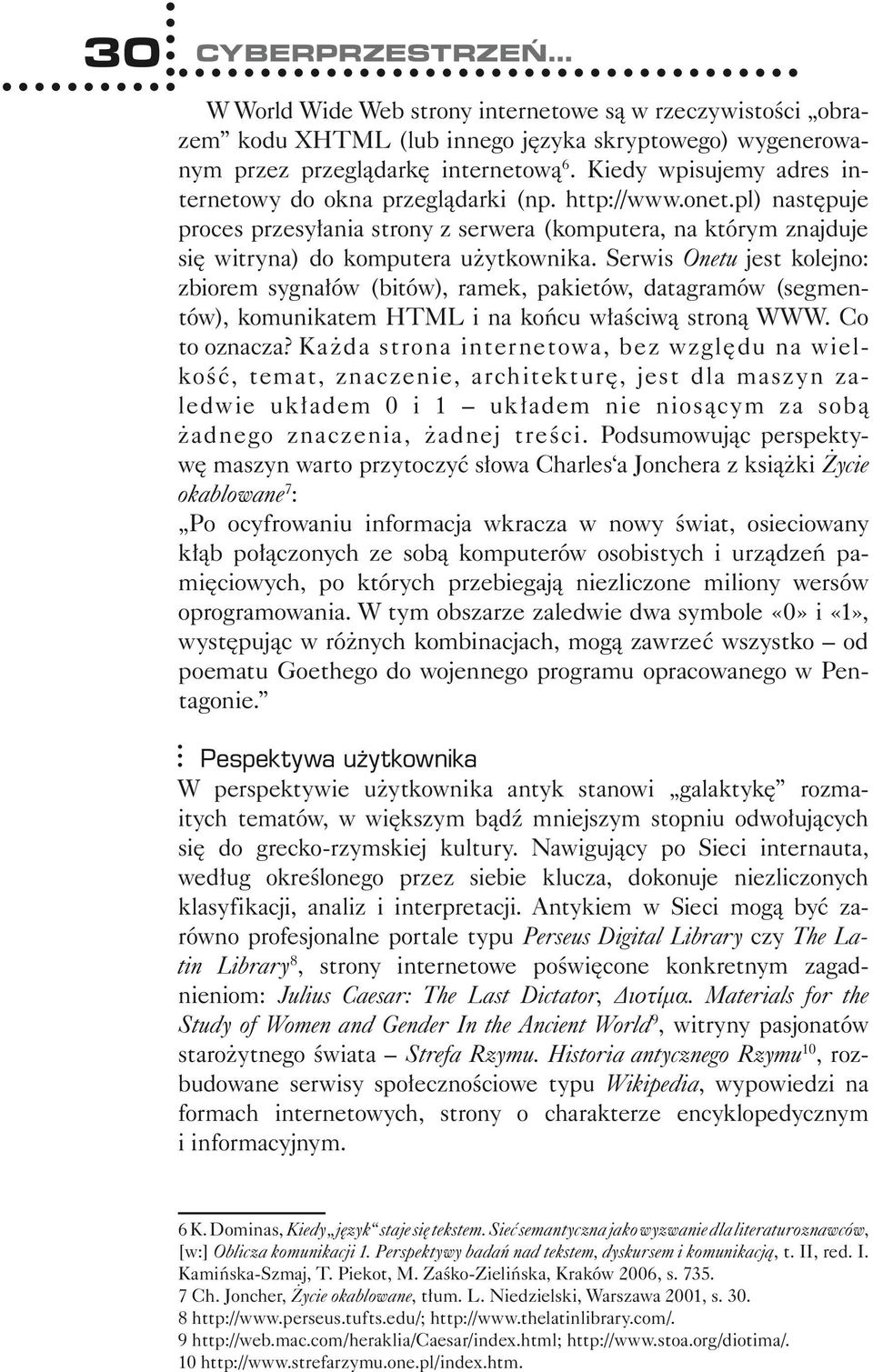 Serwis Onetu jest kolejno: zbiorem sygnałów (bitów), ramek, pakietów, datagramów (segmentów), komunikatem HTML i na końcu właściwą stroną WWW. Co to oznacza?